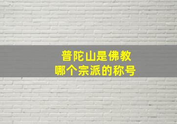 普陀山是佛教哪个宗派的称号