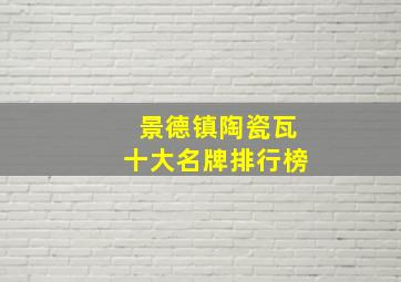 景德镇陶瓷瓦十大名牌排行榜