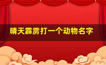 晴天霹雳打一个动物名字