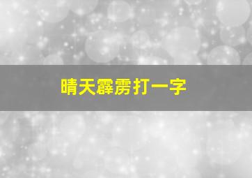 晴天霹雳打一字