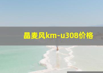 晶麦风km-u308价格