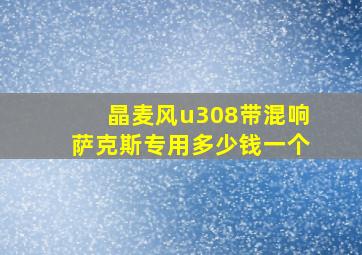 晶麦风u308带混响萨克斯专用多少钱一个