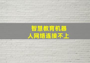 智慧教育机器人网络连接不上