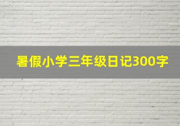 暑假小学三年级日记300字