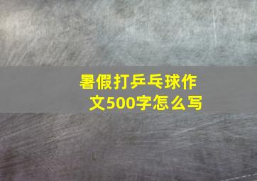 暑假打乒乓球作文500字怎么写