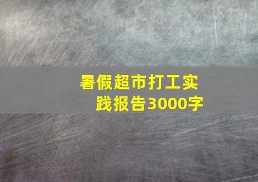 暑假超市打工实践报告3000字