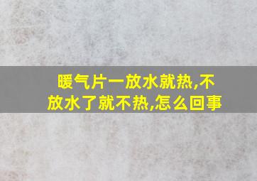 暖气片一放水就热,不放水了就不热,怎么回事