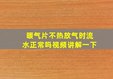 暖气片不热放气时流水正常吗视频讲解一下