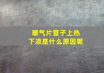 暖气片管子上热下凉是什么原因呢