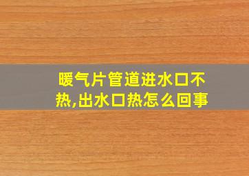 暖气片管道进水口不热,出水口热怎么回事