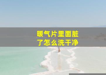 暖气片里面脏了怎么洗干净