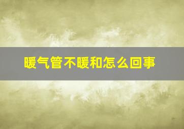 暖气管不暖和怎么回事