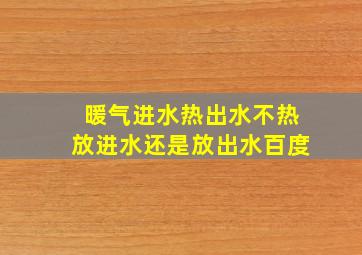 暖气进水热出水不热放进水还是放出水百度