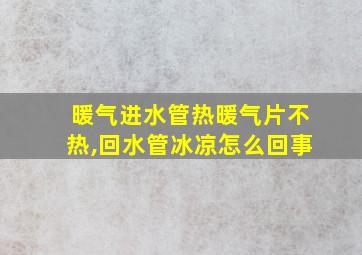 暖气进水管热暖气片不热,回水管冰凉怎么回事