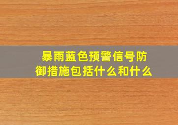 暴雨蓝色预警信号防御措施包括什么和什么