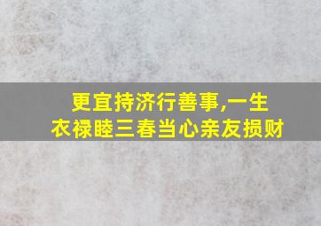 更宜持济行善事,一生衣禄睦三春当心亲友损财