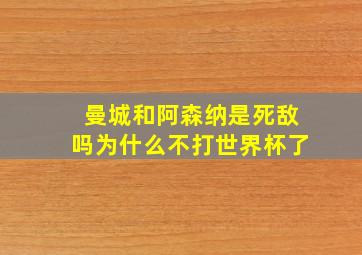 曼城和阿森纳是死敌吗为什么不打世界杯了