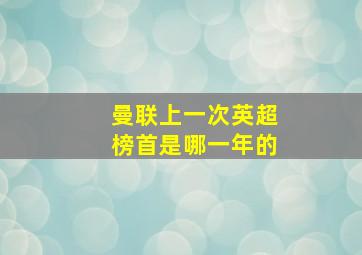 曼联上一次英超榜首是哪一年的