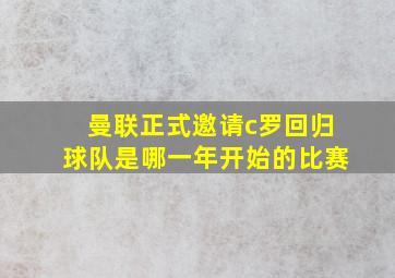 曼联正式邀请c罗回归球队是哪一年开始的比赛