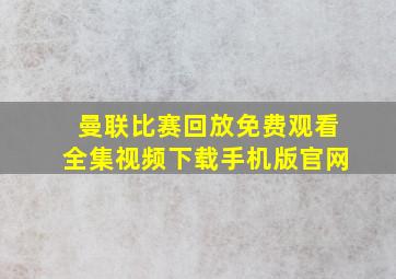 曼联比赛回放免费观看全集视频下载手机版官网