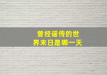 曾经谣传的世界末日是哪一天