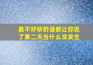 最不好听的话都让你说了第二天当什么没发生