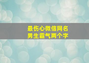 最伤心微信网名男生霸气两个字