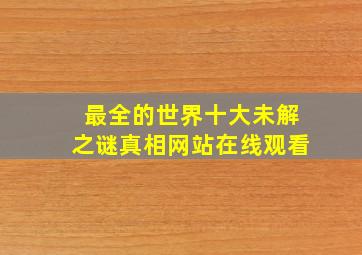 最全的世界十大未解之谜真相网站在线观看