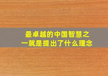 最卓越的中国智慧之一就是提出了什么理念