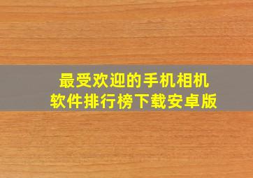 最受欢迎的手机相机软件排行榜下载安卓版