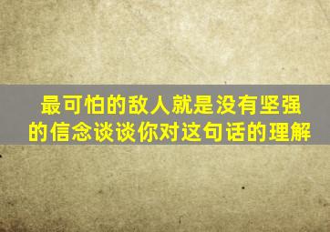 最可怕的敌人就是没有坚强的信念谈谈你对这句话的理解