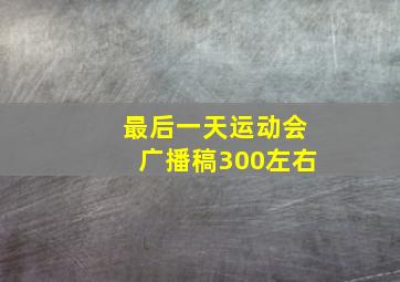 最后一天运动会广播稿300左右