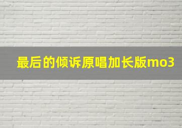 最后的倾诉原唱加长版mo3