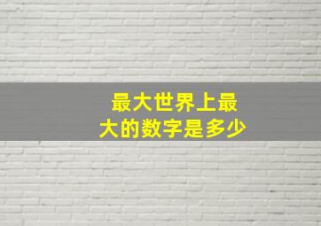 最大世界上最大的数字是多少