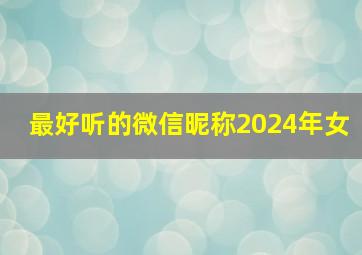 最好听的微信昵称2024年女