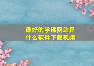 最好的学佛网站是什么软件下载视频