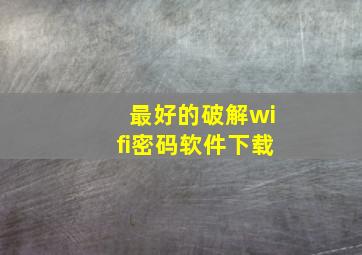 最好的破解wifi密码软件下载