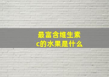 最富含维生素c的水果是什么