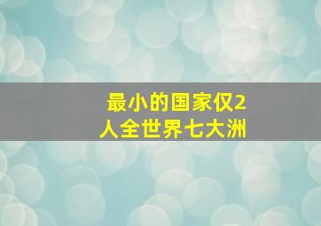 最小的国家仅2人全世界七大洲