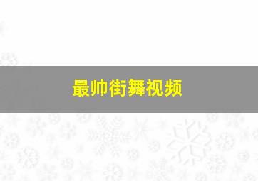 最帅街舞视频