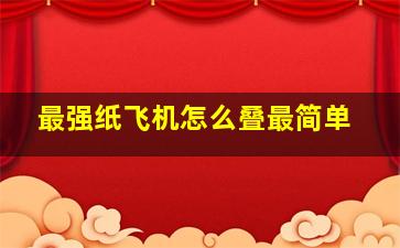 最强纸飞机怎么叠最简单