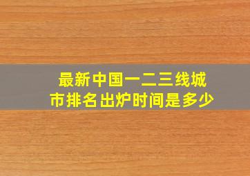 最新中国一二三线城市排名出炉时间是多少