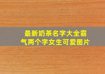 最新奶茶名字大全霸气两个字女生可爱图片