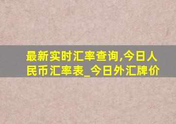 最新实时汇率查询,今日人民币汇率表_今日外汇牌价