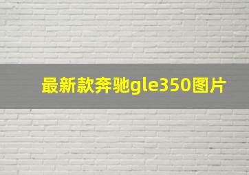 最新款奔驰gle350图片