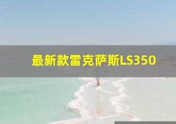 最新款雷克萨斯LS350