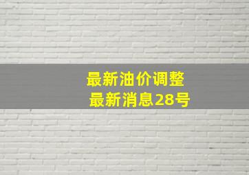 最新油价调整最新消息28号