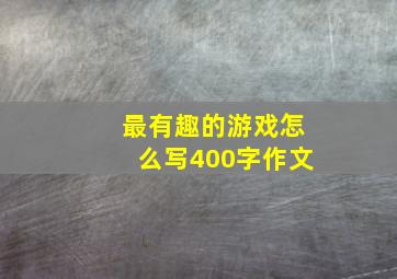 最有趣的游戏怎么写400字作文