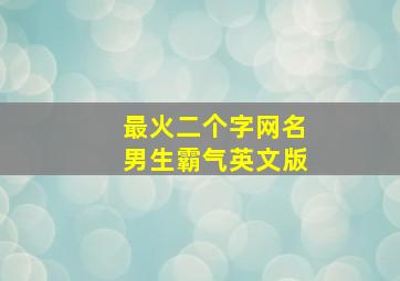 最火二个字网名男生霸气英文版