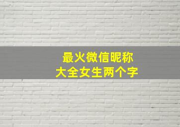 最火微信昵称大全女生两个字